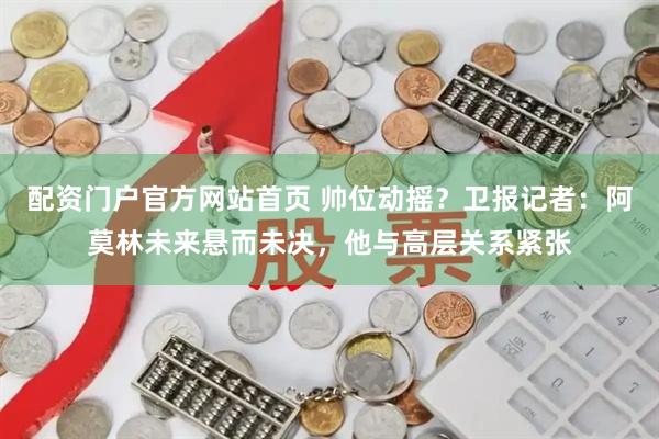配资门户官方网站首页 帅位动摇？卫报记者：阿莫林未来悬而未决，他与高层关系紧张